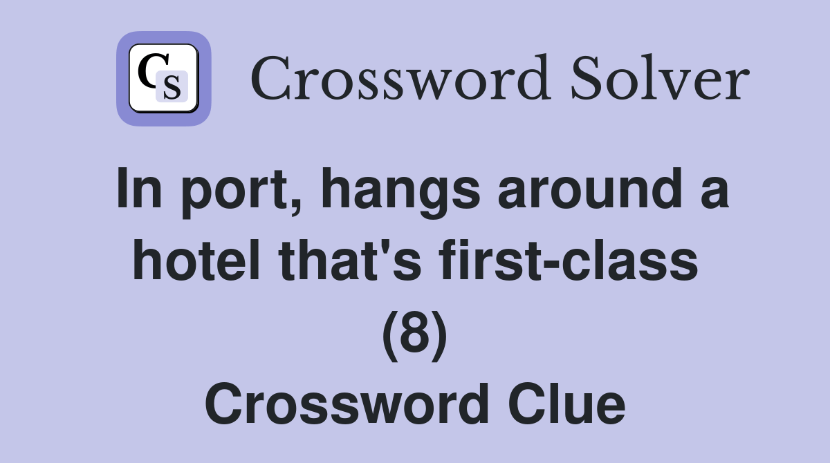 In port, hangs around a hotel that's firstclass (8) Crossword Clue